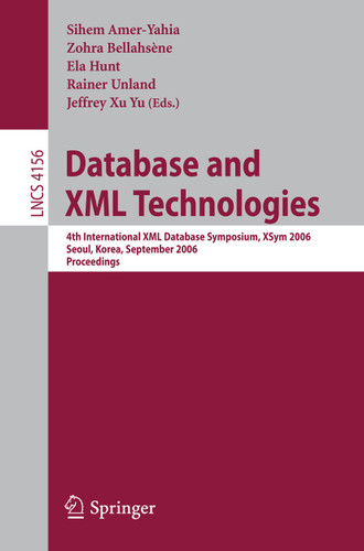 Database and XML Technologies: 4th International XML Database Symposium, XSym 2006, Seoul, Korea, September 10-11, 2006, Proceedings (Lecture Notes in Computer Science #4156) book cover by 