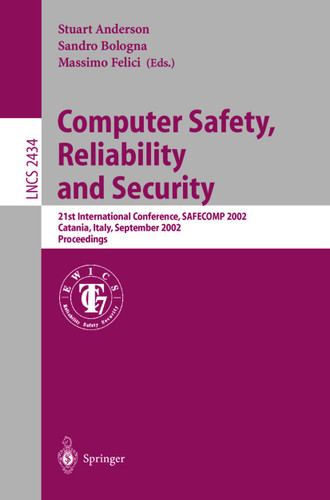 Computer Safety, Reliability and Security: 21st International Conference, SAFECOMP 2002, Catania, Italy, September 10-13, 2002. Proceedings (Lecture Notes in Computer Science #2434) book cover by 