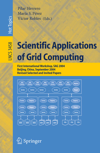 Scientific Applications of Grid Computing: First International Workshop, SAG 2004, Beijing, China, September, Revised Selected and Invited Papers (Lecture Notes in Computer Science #3458) book cover by 