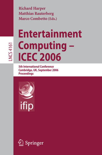 Entertainment Computing - ICEC 2006: 5th International Conference, Cambridge, UK, September 20-22, 2006, Proceedings (Lecture Notes in Computer Science #4161) book cover by 