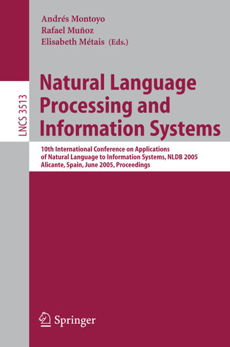 Natural Language Processing and Information Systems: 10th International Conference on Applications of Natural Language to Information Systems, NLDB 2005, Alicante, Spain, June 15-17, Proceedings book cover by 