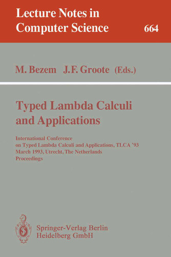 Typed Lambda Calculi and Applications: International Conference on Typed Lambda Calculi and Applications, TLCA '93, March 16-18, 1993, Utrecht, The Netherlands. Proceedings (Lecture Notes in Computer Science #664) book cover by 