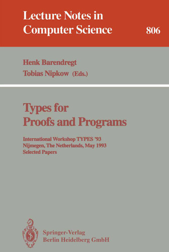 Types for Proofs and Programs: International Workshop TYPES '93, Nijmegen, The Netherlands, May 24 - 28, 1993. Selected Papers (Lecture Notes in Computer Science #806) book cover by 