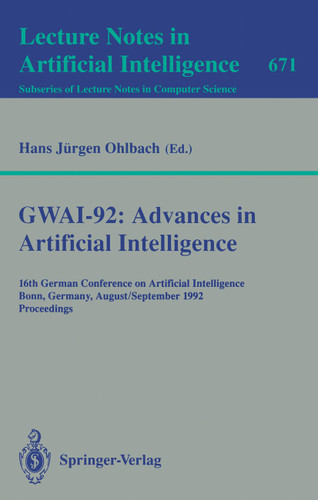 GWAI-92: Advances in Artificial Intelligence: 16th German Conference on Artificial Intelligence, Bonn, Germany, August 31 - September 3, 1992. Proceedings (Lecture Notes in Computer Science #671) book cover by 