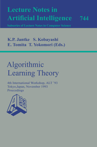 Algorithmic Learning Theory: 4th International Workshop, ALT '93, Tokyo, Japan, November 8-10, 1993. Proceedings (Lecture Notes in Computer Science #744) book cover by 