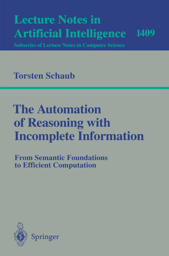 The Automation of Reasoning with Incomplete Information: From Semantic Foundations to Efficient Computation (Lecture Notes in Computer Science #1409) book cover by Torsten Schaub