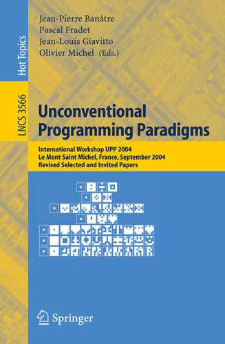Unconventional Programming Paradigms: International Workshop UPP 2004, Le Mont Saint Michel, France, September 15-17, 2004, Revised Selected and Invited Papers (Lecture Notes in Computer Science #3566) book cover by 