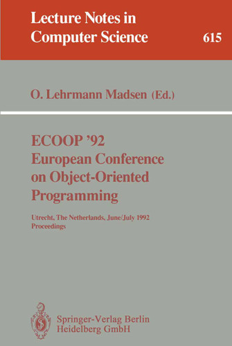 ECOOP '92. European Conference on Object-Oriented Programming: Utrecht, The Netherlands, June 29 - July 3, 1992. Proceedings (Lecture Notes in Computer Science #615) book cover by 