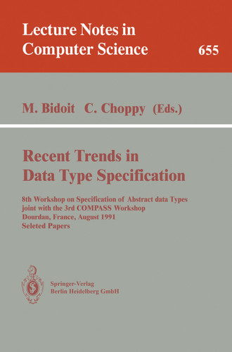 Recent Trends in Data Type Specification: 8th Workshop on Specification of Abstract Data Types joint with the 3rd COMPASS Workshop, Dourdan, France, August 26-30, 1991. Selected Papers (Lecture Notes in Computer Science #655) book cover by 