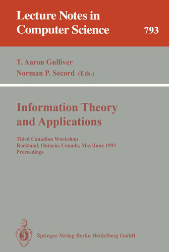 Information Theory and Applications: Third Canadian Workshop, Rockland, Ontario, Canada, May 30 - June 2, 1993. Proceedings (Lecture Notes in Computer Science #793) book cover by 