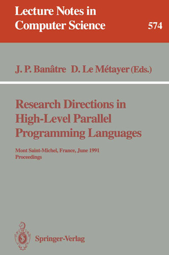 Research Directions in High-Level Parallel Programming Languages: Mont Saint-Michel, France, June 17-19, 1991 Proceedings (Lecture Notes in Computer Science #574) book cover by 