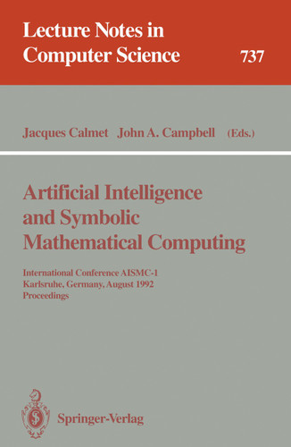 Artificial Intelligence and Symbolic Mathematical Computing: International Conference AISMC-1, Karlsruhe, Germany, August 3-6, 1992. Proceedings (Lecture Notes in Computer Science #737) book cover by 