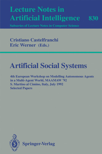 Artificial Social Systems: 4th European Workshop on Modelling Autonomous Agents in a Multi-Agent World, MAAMAW '92, S. Martino al Cimino, Italy, July 29 - 31, 1992. Selected Papers (Lecture Notes in Computer Science #830) book cover by 