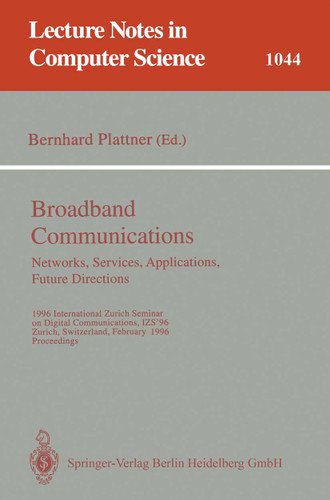Broadband Communications: Networks, Services, Applications, Future Directions: 1996 International Zurich Seminar on Digital Communications IZS'96, Zurich, Switzerland, February 21-23, 1996. Proceedings book cover by 