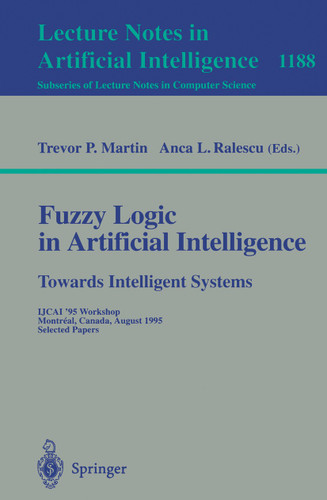 Fuzzy Logic in Artificial Intelligence: Towards Intelligent Systems: IJCAI '95 Workshop, Montreal, Canada, August 19-21, 1995, Selected Papers (Lecture Notes in Computer Science #1188) book cover by 