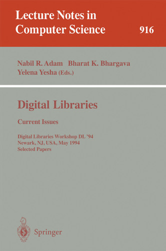 Digital Libraries: Current Issues: Digital Libraries Workshop, DL '94, Newark, NJ, USA, May 19- 20, 1994. Selected Papers (Lecture Notes in Computer Science #916) book cover by 
