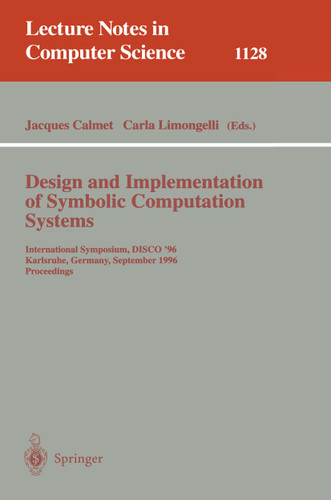 Design and Implementation of Symbolic Computation Systems: International Symposium, DISCO '96, Karlsruhe, Germany, September 18-20, 1996. Proceedings (Lecture Notes in Computer Science #1128) book cover by 