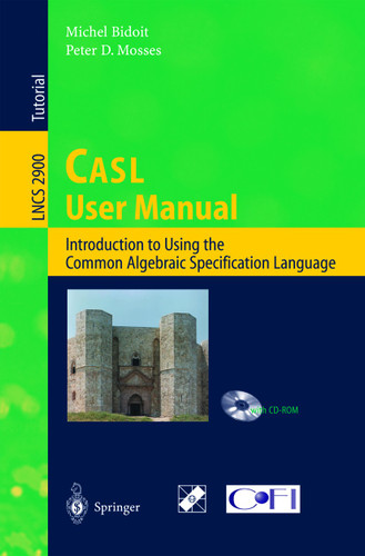 CASL User Manual: Introduction to Using the Common Algebraic Specification Language (Lecture Notes in Computer Science #2900) book cover by Michel Bidoit, Peter D. Mosses
