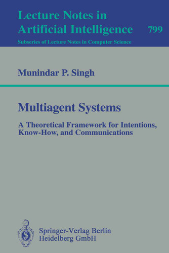 Multiagent Systems: A Theoretical Framework for Intentions, Know-How, and Communications (Lecture Notes in Computer Science #799) book cover by Munidar P. Singh