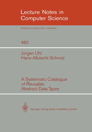 A Systematic Catalogue of Reusable Abstract Data Types (Lecture Notes in Computer Science #460) book cover by Jürgen Uhl, Hans A. Schmid