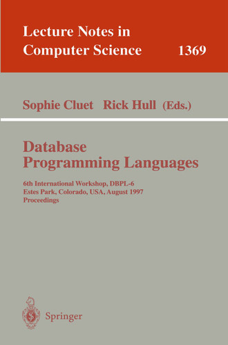 Database Programming Languages: 6th International Workshop, DBPL-6, Estes Park, Colorado, USA, August 18-20, 1997 (Lecture Notes in Computer Science #1369) book cover by 