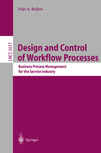 Design and Control of Workflow Processes: Business Process Management for the Service Industry (Lecture Notes in Computer Science #2617) book cover by Hajo A. Reijers