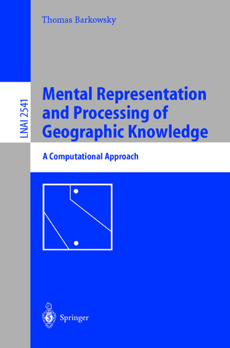 Mental Representation and Processing of Geographic Knowledge: A Computational Approach (Lecture Notes in Computer Science #2541) book cover by Thomas Barkowsky
