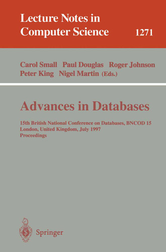 Advances in Databases: 15th British National Conference on Databases, BNCOD 15 London, United Kingdom, July 7 - 9, 1997 (Lecture Notes in Computer Science #1271) book cover by 