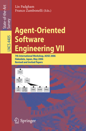 Agent-Oriented Software Engineering VII: 7th International Workshop, AOSE 2006, Hakodate, Japan, May 8, 2006, Revised and Invited Papers (Lecture Notes in Computer Science #4405) book cover by 