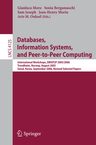 Databases, Information Systems, and Peer-to-Peer Computing: International Workshops, DBISP2P 2005/2006, Trondheim, Norway, August 28-29, 2006, Revised Selected Papers (Lecture Notes in Computer Science #4125) book cover by 