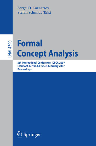 Formal Concept Analysis: 5th International Conference, ICFCA 2007, Clermont-Ferrand, France, February 12-16, 2007, Proceedings (Lecture Notes in Computer Science #4390) book cover by 