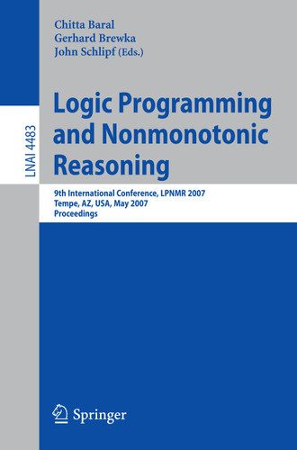 Logic Programming and Nonmonotonic Reasoning: 9th International Conference, LPNMR 2007, Tempe, AZ, USA, May 15-17, 2007, Proceedings (Lecture Notes in Computer Science #4483) book cover by 