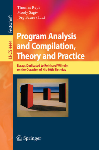 Program Analysis and Compilation, Theory and Practice: Essays Dedicated to Reinhard Wilhelm on the Occasion of His 60th Birthday (Lecture Notes in Computer Science #4444) book cover by 