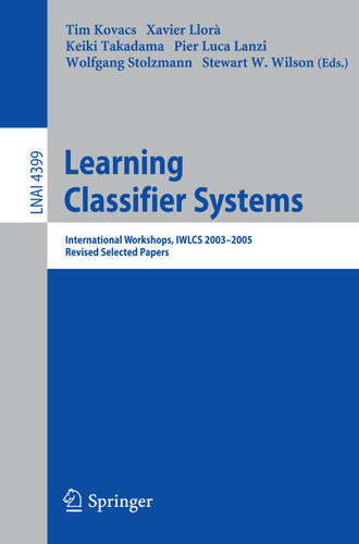 Learning Classifier Systems: International Workshops, IWLCS 2003-2005, Revised Selected Papers (Lecture Notes in Computer Science #4399) book cover by 