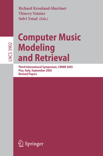 Computer Music Modeling and Retrieval: Third International Symposium, CMMR 2005, Pisa, Italy, September 26-28, 2005, Revised Papers (Lecture Notes in Computer Science #3902) book cover by 