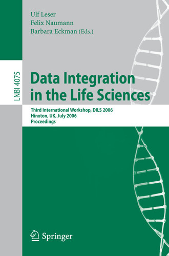 Data Integration in the Life Sciences: Third International Workshop, DILS 2006, Hinxton, UK, July 20-22, 2006, Proceedings (Lecture Notes in Computer Science #4075) book cover by 