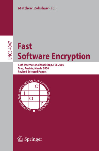 Fast Software Encryption: 13th International Workshop, FSE 2006, Graz, Austria, March 15-17, 2006, Revised Selected Papers (Lecture Notes in Computer Science #4047) book cover by 