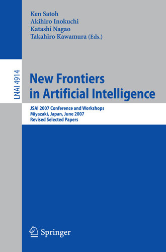 New Frontiers in Artificial Intelligence: JSAI 2007 Conference and Workshops, Miyazaki, Japan, June 18-22, 2007, Revised Selected Papers (Lecture Notes in Computer Science #4914) book cover by 