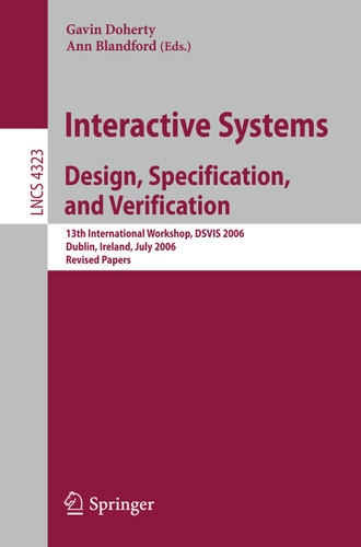 Interactive Systems. Design, Specification, and Verification: 13th International Workshop, DSVIS 2006, Dublin, Ireland, July 26-28, 2006, Revised Papers (Lecture Notes in Computer Science #4323) book cover by 