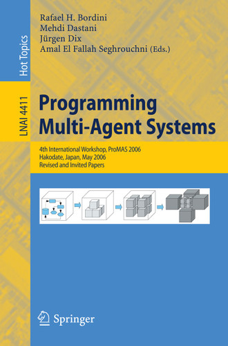 Programming Multi-Agent-Systems: 4th International Workshop, ProMAS 2006, Hakodate, Japan, May 9, 2006, Revised and Invited Papers (Lecture Notes in Computer Science #4411) book cover by 