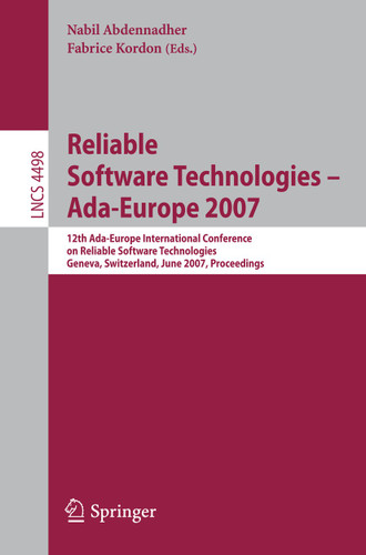 Reliable Software Technologies - Ada-Europe 2007: 12th Ada-Europe International Conference on Reliable Software Technologies, Geneva, Switzerland, June 25-29, 2007, Proceedings (Lecture Notes in Computer Science #4498) book cover by 