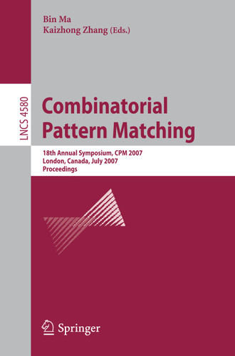 Combinatorial Pattern Matching: 18th Annual Symposium, CPM 2007, London, Canada, July 9-11, 2007, Proceedings (Lecture Notes in Computer Science #4580) book cover by 
