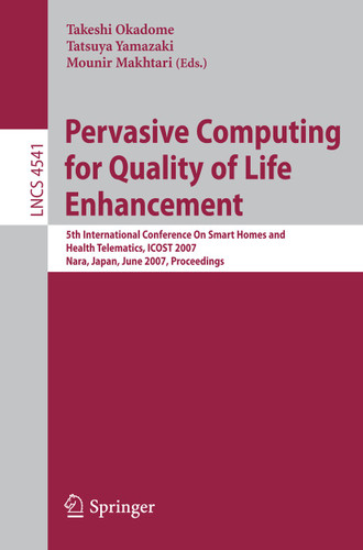 Pervasive Computing for Quality of Life Enhancement: 5th International Conference On Smart Homes and Health Telematics, ICOST 2007, Nara, Japan, June 21-23, 2007, Proceedings (Lecture Notes in Computer Science #4541) book cover by 