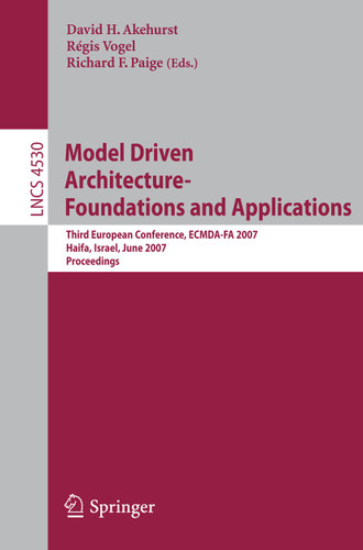 Model Driven Architecture - Foundations and Applications: Third European Conference, ECMDA-FA 2007, Haifa, Israel, June 11-15, 2007, Proceedings (Lecture Notes in Computer Science #4530) book cover by 