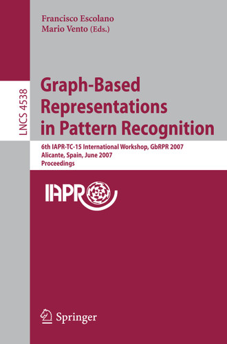 Graph-Based Representations in Pattern Recognition: 6th IAPR-TC-15 International Workshop, GbRPR 2007, Alicante, Spain, June 11-13, 2007, Proceedings (Lecture Notes in Computer Science #4538) book cover by 