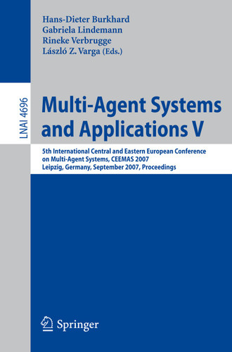 Multi-Agent Systems and Applications V: 5th International Central and Eastern European Conference on Multi-Agent Systems, CEEMAS 2007, Leipzig, Germany, September 25-27, 2007, Proceedings (Lecture Notes in Computer Science #4696) book cover by 