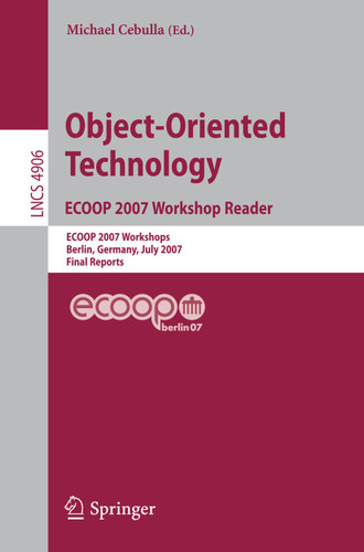 Object-Oriented Technology. ECOOP 2007 Workshop Reader: ECOOP 2007 Workshops, Berlin, Germany, July 30-31, 2007, Final Reports (Lecture Notes in Computer Science #4906) book cover by 