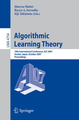 Algorithmic Learning Theory: 18th International Conference, ALT 2007, Sendai, Japan, October 1-4, 2007, Proceedings (Lecture Notes in Computer Science #4754) book cover by 