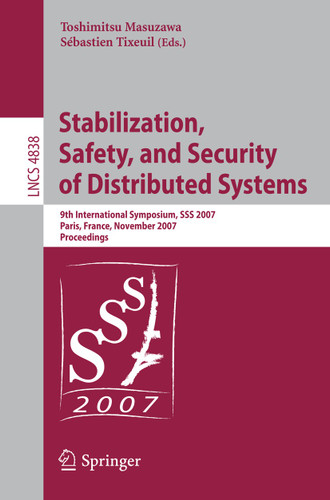 Stabilization, Safety, and Security of Distributed Systems: 9th International Symposium, SSS 2007 Paris, France, November 14-16, 2007 Proceedings (Lecture Notes in Computer Science #4838) book cover by 