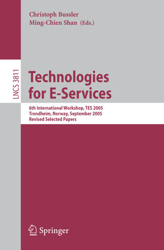 Technologies for E-Services: 6th International Workshop, TES 2005, Trondheim, Norway, September 2-3, 2005, Revised Selected Papers (Lecture Notes in Computer Science #3811) book cover by 